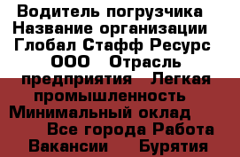 Водитель погрузчика › Название организации ­ Глобал Стафф Ресурс, ООО › Отрасль предприятия ­ Легкая промышленность › Минимальный оклад ­ 50 000 - Все города Работа » Вакансии   . Бурятия респ.